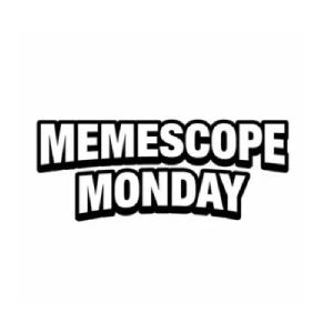 MEMESCOPE MONDAY